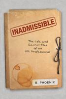 Inadmissible: The Life and Secret Files of an HR Professional 1489714022 Book Cover