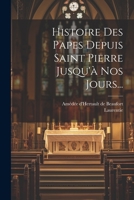 Histoire Des Papes Depuis Saint Pierre Jusqu'à Nos Jours... 1021377600 Book Cover