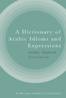 A Dictionary of Arabic Idioms and Expressions: Arabic-English Translation 1399514334 Book Cover