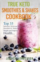 True Keto Smoothies & Shakes Cookbook: Top 35 Seriously Delicious Low Carb Smoothies and Shakes to Lose Weight and Improve Health 1537428632 Book Cover