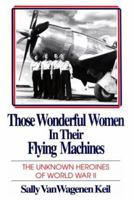 Those Wonderful Women in Their Flying Machines: The Unknown Heroines of World War Two 0962765902 Book Cover