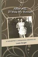 After All, It Was My Honor: A Daughter's Caregiving Chronicles 145374570X Book Cover