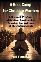 A Book Camp For Christian Warriors: A Six-Week Program Based on the Spiritual Exercises of Ignatius Loyola B0FTVN984D Book Cover