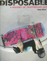 Disposable: A History of Skateboard Art 1584232641 Book Cover
