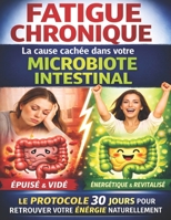 Fatigue chronique : la cause cachée dans votre microbiote intestinal: Le protocole 30 jours pour restaurer votre microbiote naturellement (French Edition) B0GXYTCBVH Book Cover