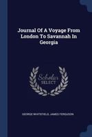 A journal of a voyage from London to Savannah in Georgia. In two parts. Part I. From London to Gibraltar. Part II. From Gibraltar to Savannah. By ... With a short Preface, ... The second edition. 1170596398 Book Cover