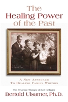 The Healing Power of the Past: A New Approach to Healing Family Wounds 1887424997 Book Cover