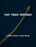 Fast Track Fortunes: A Quick Guide To Easy Money B0FPRCG7WQ Book Cover