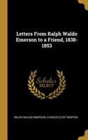 Letters From Ralph Waldo Emerson to a Friend 183/8-1853 1016938632 Book Cover