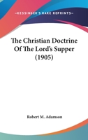 The Christian Doctrine of the Lord's Supper 0548696853 Book Cover