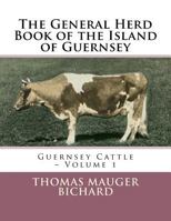 The General Herd Book of the Island of Guernsey: Guernsey Cattle – Volume 1 1719389462 Book Cover
