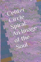 Center Circle Spiral: An Image of the Soul 165561973X Book Cover