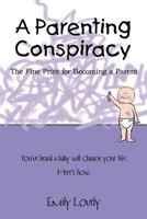 A Parenting Conspiracy: The Fine Print for Becoming a Parent 1457503425 Book Cover