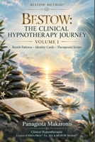 BESTOW: The Clinical Hypnotherapy Journey — Volume I: Breath Patterns, Identity Cards & Therapeutic Scripts (The BESTOW Method™ Series) 1764849124 Book Cover