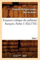 Examen Critique Du Militaire Franaois. Partie 1, Tome 1 (A0/00d.1781) 201254438X Book Cover