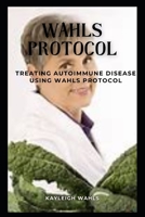 WAHLS PROTOCOL: TREATING AUTOIMMUNE DISEASE USING WAHLS PROTOCOL B0BDGH5JDJ Book Cover
