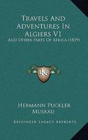 Travels and Adventures in Algiers, and Other Parts of Africa; Volume I 0469714816 Book Cover