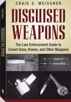 Disguised Weapons: The Law Enforcement Guide To Covert Guns, Knives, And Other Weapons 1581603258 Book Cover