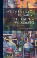 A New System Of Chemical Philosophy, Volumes 1-2 1021206555 Book Cover