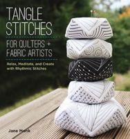 Tangle Stitches for Quilters and Fabric Artists: Relax, Meditate, and Create with Rhythmic Stitches 1589237978 Book Cover