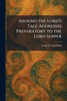 Around the Lord's Tale Addresses Preparatory to the Lord Supper 1025284380 Book Cover