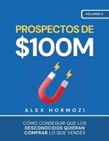 Prospectos de $100M: Cómo conseguir que los desconocidos quieran comprar lo que vendes (Acquisition.com $100M Series) (Spanish Edition) 1963349059 Book Cover