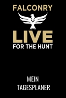 Falcorny Live for the Hunt: A5 Tagesplaner mit 120 Seiten. Der Tagesplaner kann individuelll auf Ihr gew�nschtes Datum angepasst werden und kann mehrere Tage vereinen. Spalten f�r Termine, Erledigunge 1707177864 Book Cover