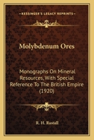 Molybdenum Ores: Monographs On Mineral Resources, With Special Reference To The British Empire 1149464410 Book Cover