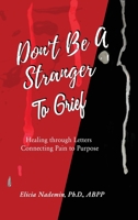 Don't Be A Stranger To Grief: Healing Through Letters Connecting Pain To Purpose B0DDJWSYW4 Book Cover