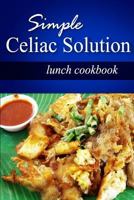 Simple Celiac Solution - Lunch Cookbook: Wheat free cooking - Delicious, Celiac friendly recipes 1499188757 Book Cover