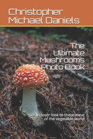 The Ultimate Mushrooms Photo Book: A closer look to these meat of the vegetable world B08VVW1CGV Book Cover
