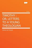 Timothy: Or, Letters to a Young Theologian 0548711658 Book Cover