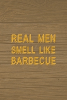 Real Men Smell Like Barbecue: Notebook Journal Composition Blank Lined Diary Notepad 120 Pages Paperback Brown Wood Texture BBQ 1706264283 Book Cover