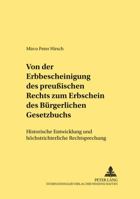 Von der Erbbescheinigung des Preußischen Rechts zum Erbschein des Buergerlichen Gesetzbuchs: Historische Entwicklung und hoechstrichterliche Rechtspre 3631518781 Book Cover