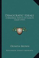 Democratic Ideals: A Memorial Sketch Of Clara B. Colby 1165333295 Book Cover