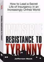 Invisible Resistance to Tyranny: How to Lead a Secret Life of Insurgency in an Increasingly Unfree World 1581603088 Book Cover