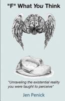 'F' What You Think: Unraveling the Existential Reality You Were Taught to Perceive 1497369436 Book Cover