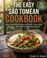 The Easy São Toméan Cookbook: Savor Island Delicacies with 100+ Accessible Recipes - Beautiful Visuals Throughout B0H97SBDQ5 Book Cover