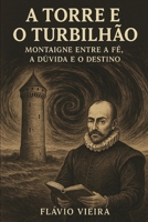 A Torre e o Turbilhão: Montaigne entre a Fé, a Dúvida e o Destino (Portuguese Edition) B0FPM9HZFF Book Cover