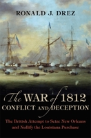 The War of 1812, Conflict and Deception: The British Attempt to Seize New Orleans and Nullify the Louisiana Purchase 080715931X Book Cover