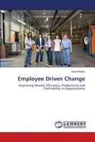 Employee Driven Change: Improving Morale, Efficiency, Productivity and Profitability in Organizations 3659117145 Book Cover