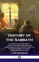 History of the Sabbath: and First Day of the Week - Its Old Testament Origins, and Observance at the Time of Christ, in the Early Christian Ch 1789873703 Book Cover