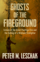Ghosts of the Fireground: Echoes of the Great Peshtigo Fire and the Calling of a Wildland Firefighter 0062517783 Book Cover