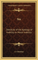 Sin: Destitute Of The Apology Of Inability Or Moral Inability 1417968125 Book Cover