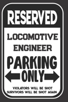 Reserved Locomotive Engineer Parking Only. Violators Will Be Shot. Survivors Will Be Shot Again: Blank Lined Notebook | Thank You Gift For Locomotive Engineer 1694957055 Book Cover