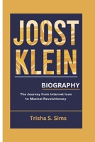 JOOST KLEIN BIOGRAPHY: The Journey from Internet Icon to Musical Revolutionary B0F2B3B2CY Book Cover