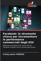 Facebook: lo strumento chiave per incrementare le performance commerciali degli ESV: Migliorate le prestazioni del vostro VSE con Facebook! Scoprite come in questa guida pratica 6205980452 Book Cover