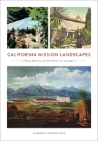 California Mission Landscapes: Race, Memory, and the Politics of Heritage 0816637970 Book Cover