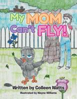 My Mom Can't Fly: A True Story in a Bird's Words 1946854700 Book Cover