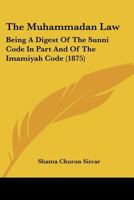 The Muhammadan Law: Being a Digest of the Sunn� Code in Part and of the Im�miyah Code 1289355576 Book Cover